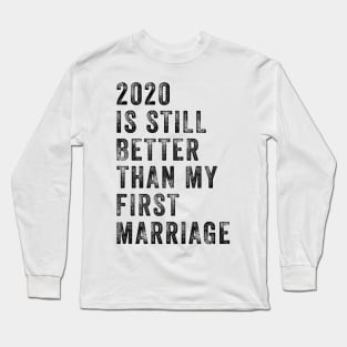 2020 Is Still Better Than My First Marriage Funny Long Sleeve T-Shirt